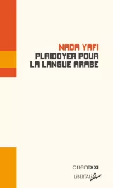 L'image présente un livre intitulé "Plaidoyer pour la langue arabe" écrit par Nada Yafi. La couverture est principalement de couleur beige, avec des éléments graphiques en orange et rouge. Le titre du livre est clairement visible, soulignant l'importance de la langue arabe. En bas à droite, on peut voir le logo ou le nom de l'éditeur, "orientxxi" et "LiBERTALIA".
