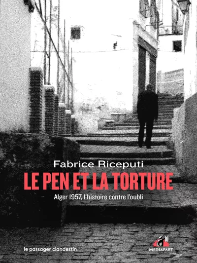 L'image montre une couverture de livre en noir et blanc, représentant une personne marchant sur des escaliers. Le titre du livre, en rouge, est « LE PEN ET LA TORTURE », suivi du sous-titre « Alger 1957, l'histoire contre l'oubli ». Le nom de l'auteur, Fabrice Riceputi, est également affiché. Le design évoque une ambiance historique et engagée, liée à des événements marquants d'Algérie. Les éléments graphiques soulignent le thème de la mémoire et des luttes passées.