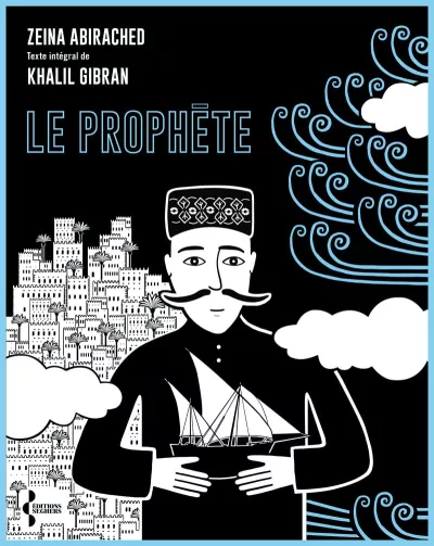 L'image représente une couverture de livre. Au centre, on voit un personnage masculin portant un chapeau. Il tient un voilier, symbolisant le voyage ou la navigation. En arrière-plan, il y a une illustration d'une ville avec des bâtiments, et des motifs de vagues et de nuages sont présents, ajoutant une touche artistique. Le titre "LE PROPHÈTE" est inscrit en lettres blanches et le nom de l'auteur, Khalil Gibran, apparaît également, accompagné du nom de l'illustratrice, Zeina Abirached. Le tout est présenté dans une palette de couleurs contrastées, mettant en avant le style graphique.